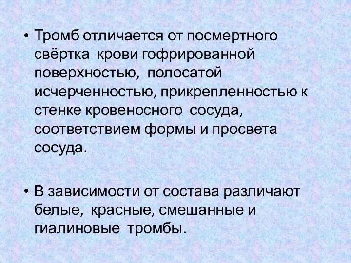 Тромб отличается от посмертного свёртка крови гофрированной поверхностью, полосатой исчерченностью,