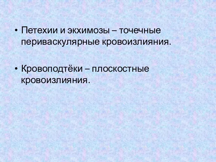 Петехии и экхимозы – точечные периваскулярные кровоизлияния. Кровоподтёки – плоскостные кровоизлияния.