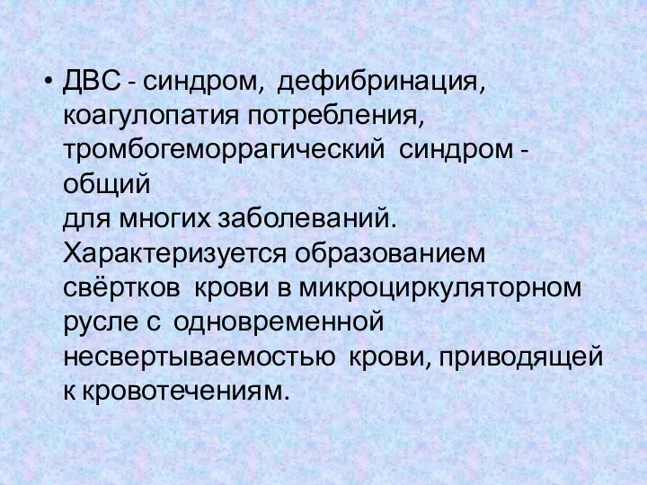 ДВС - синдром, дефибринация, коагулопатия потребления, тромбогеморрагический синдром - общий для многих заболеваний.