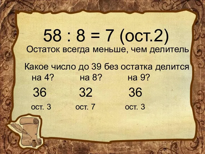 58 : 8 = 7 (ост.2) Остаток всегда меньше, чем