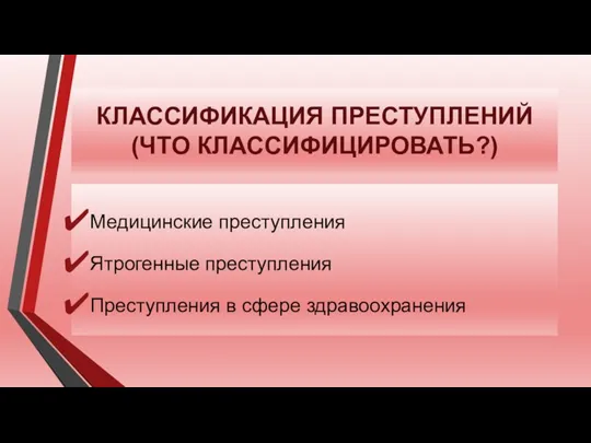 КЛАССИФИКАЦИЯ ПРЕСТУПЛЕНИЙ (ЧТО КЛАССИФИЦИРОВАТЬ?) Медицинские преступления Ятрогенные преступления Преступления в сфере здравоохранения