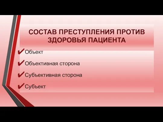 СОСТАВ ПРЕСТУПЛЕНИЯ ПРОТИВ ЗДОРОВЬЯ ПАЦИЕНТА Объект Объективная сторона Субъективная сторона Субъект