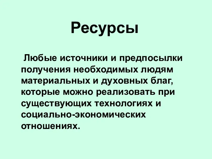 Ресурсы Любые источники и предпосылки получения необходимых людям материальных и