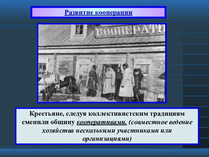 Развитие кооперации Крестьяне, следуя коллективистским традициям сменили общину кооперативами. (совместное ведение хозяйства несколькими участниками или организациями)