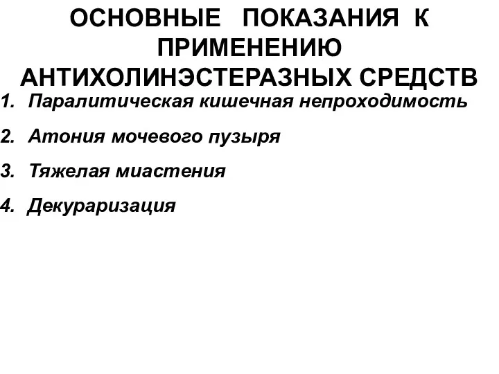 Паралитическая кишечная непроходимость Атония мочевого пузыря Тяжелая миастения Декураризация ОСНОВНЫЕ ПОКАЗАНИЯ К ПРИМЕНЕНИЮ АНТИХОЛИНЭСТЕРАЗНЫХ СРЕДСТВ