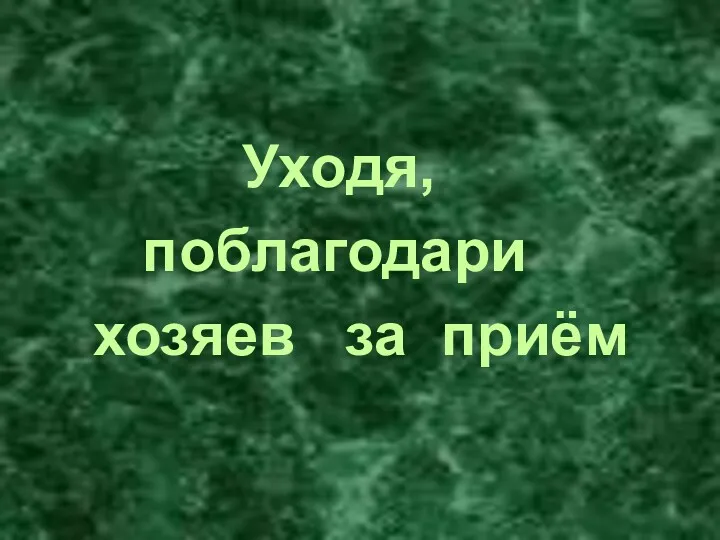 Уходя, поблагодари хозяев за приём