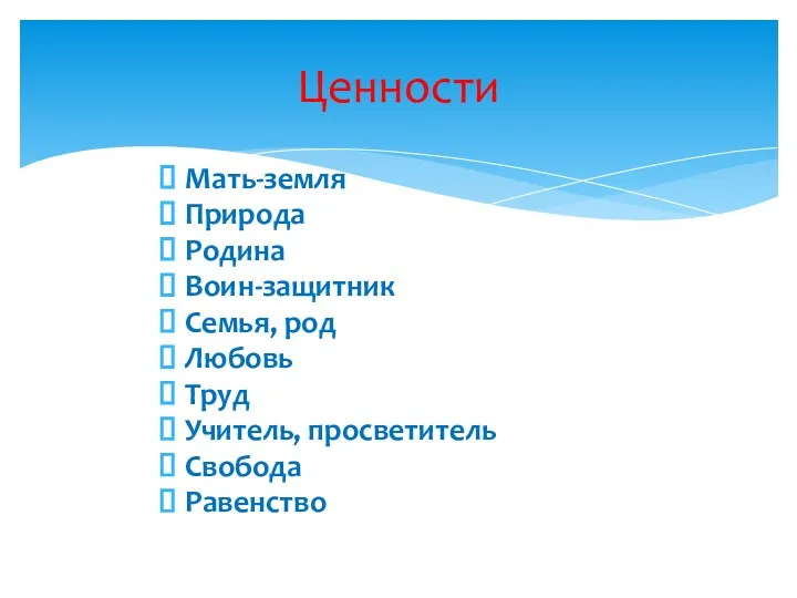 Мать-земля Природа Родина Воин-защитник Семья, род Любовь Труд Учитель, просветитель Свобода Равенство Ценности