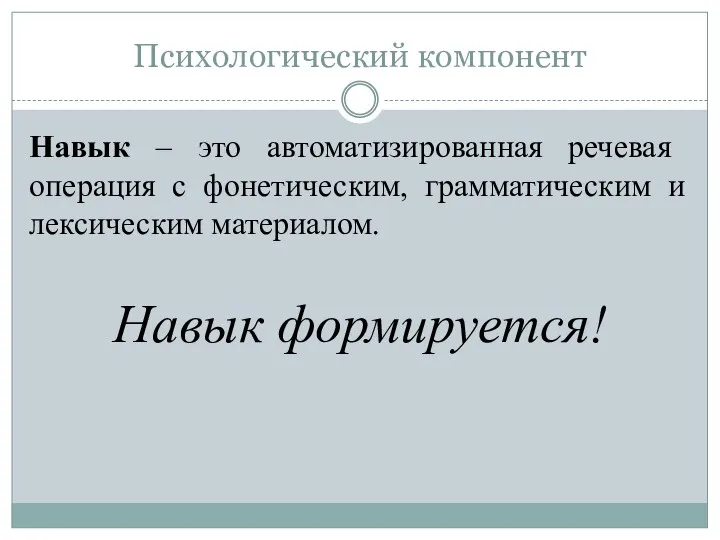 Психологический компонент Навык – это автоматизированная речевая операция с фонетическим, грамматическим и лексическим материалом. Навык формируется!