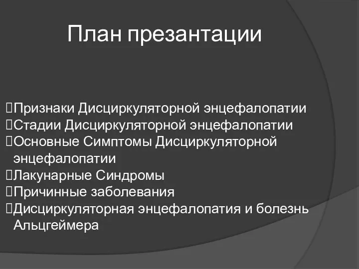 План презантации Признаки Дисциркуляторной энцефалопатии Стадии Дисциркуляторной энцефалопатии Основные Симптомы