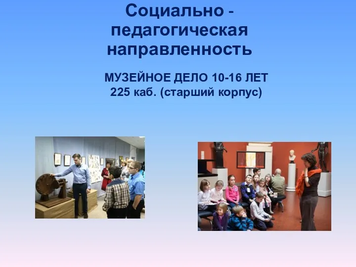 Социально - педагогическая направленность МУЗЕЙНОЕ ДЕЛО 10-16 ЛЕТ 225 каб. (старший корпус)