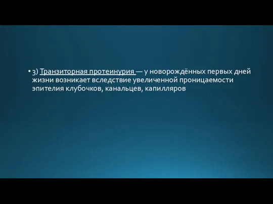 3) Транзиторная протеинурия — у новорождённых первых дней жизни возникает вследствие увеличенной проницаемости