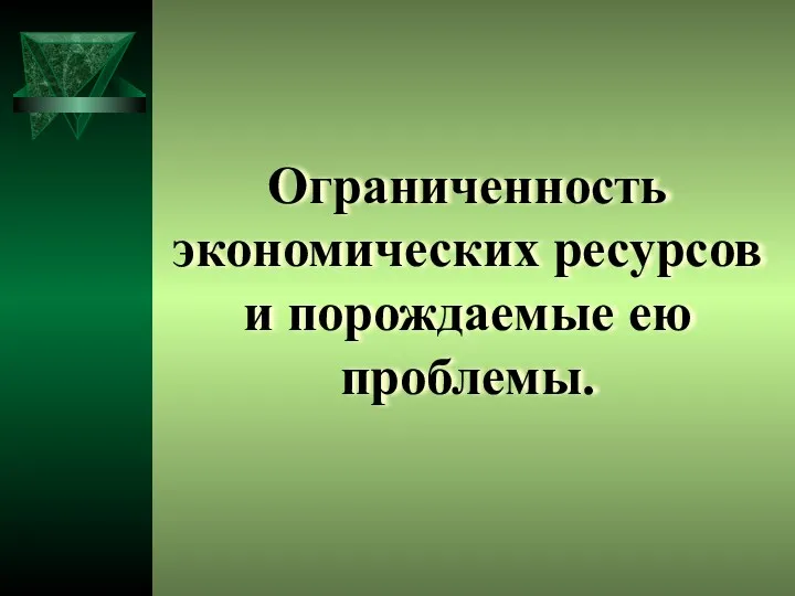 Ограниченность экономических ресурсов и порождаемые ею проблемы.