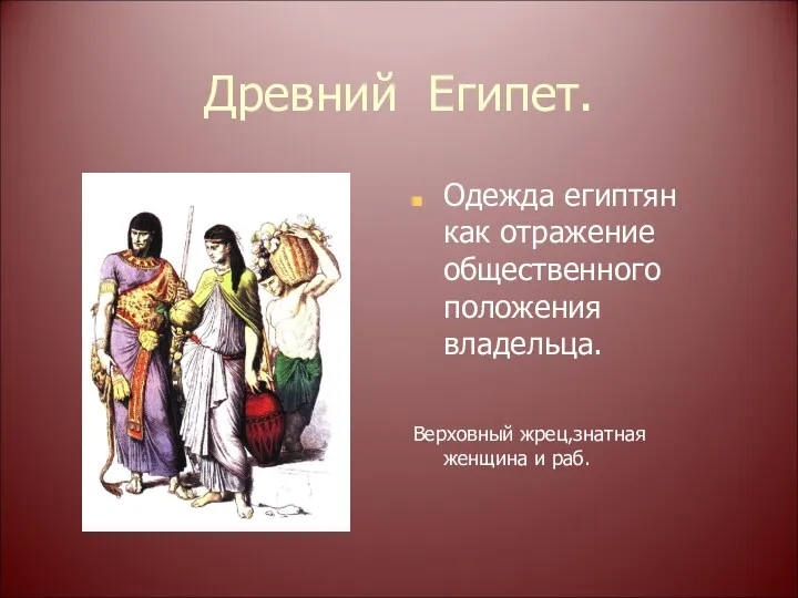 Древний Египет. Одежда египтян как отражение общественного положения владельца. Верховный жрец,знатная женщина и раб.