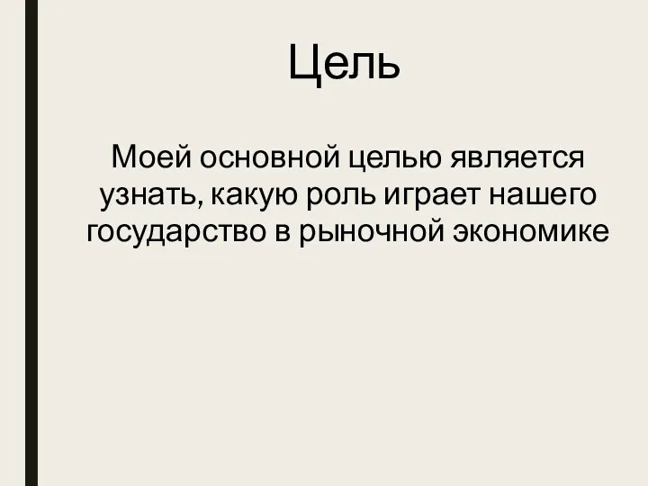 Цель Моей основной целью является узнать, какую роль играет нашего государство в рыночной экономике