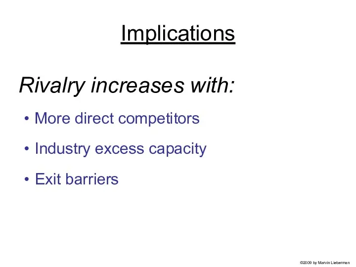 Implications More direct competitors Industry excess capacity Exit barriers Rivalry increases with: ©2009 by Marvin Lieberman
