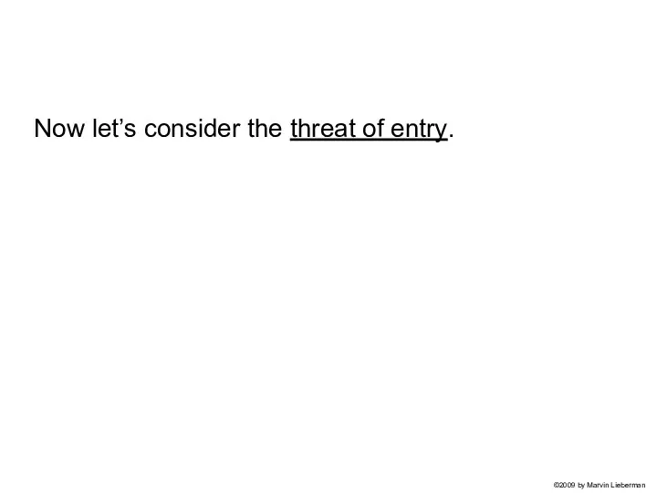 Now let’s consider the threat of entry. ©2009 by Marvin Lieberman