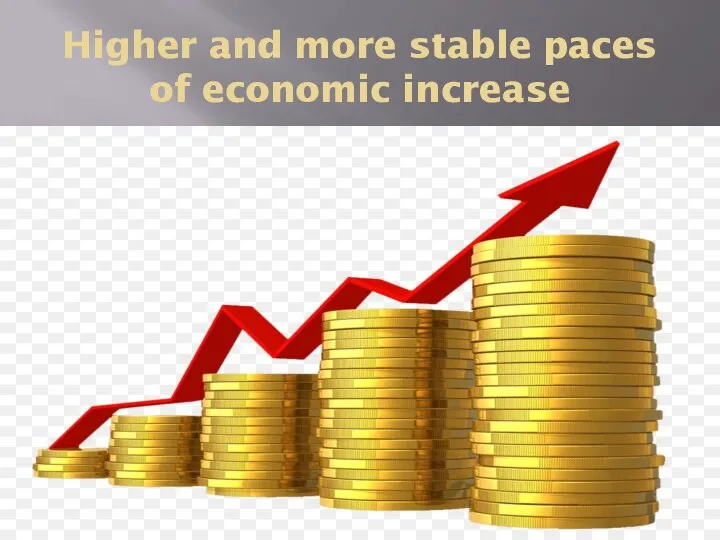 Higher and more stable paces of economic increase