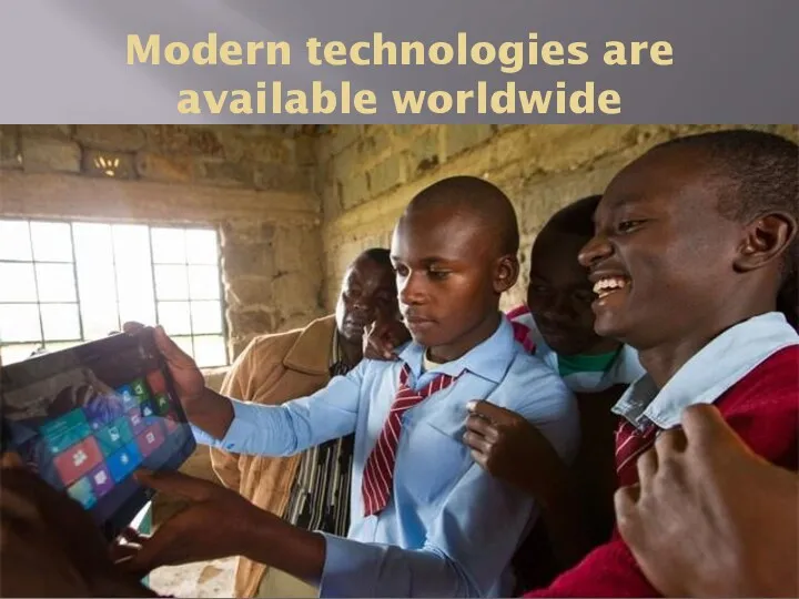 Modern technologies are available worldwide