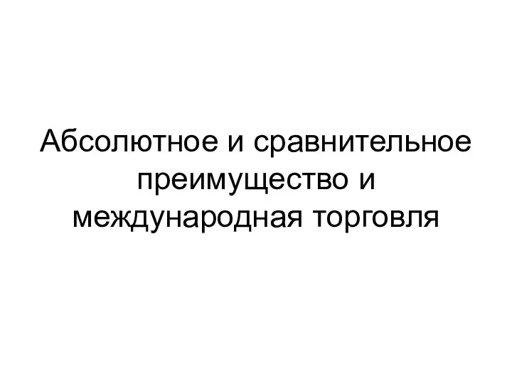 Абсолютное и сравнительное преимущество и международная торговля