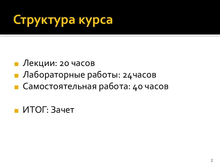 Структура курса Лекции: 20 часов Лабораторные работы: 24часов Самостоятельная работа: 40 часов ИТОГ: Зачет