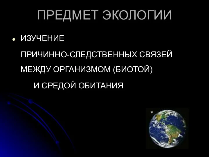 ПРЕДМЕТ ЭКОЛОГИИ ИЗУЧЕНИЕ ПРИЧИННО-СЛЕДСТВЕННЫХ СВЯЗЕЙ МЕЖДУ ОРГАНИЗМОМ (БИОТОЙ) И СРЕДОЙ ОБИТАНИЯ