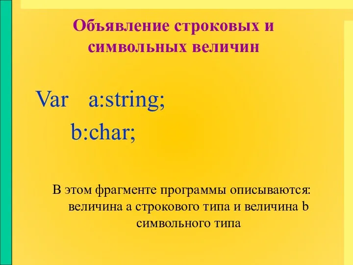 Объявление строковых и символьных величин Var a:string; b:char; В этом