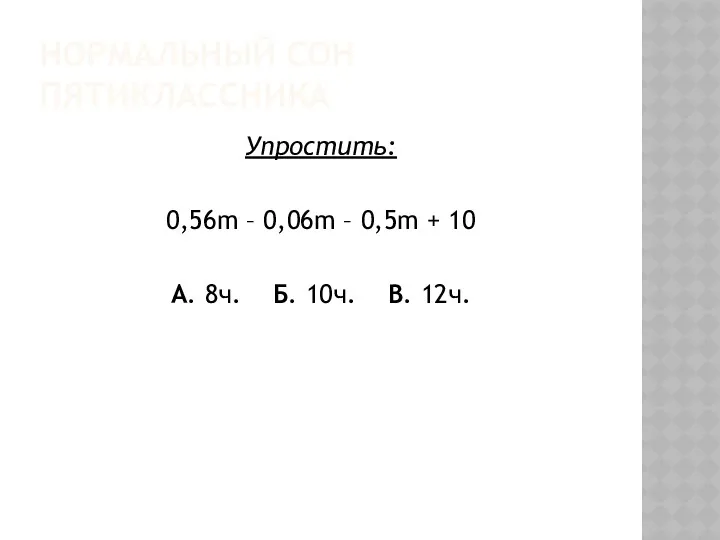 НОРМАЛЬНЫЙ СОН ПЯТИКЛАССНИКА Упростить: 0,56m – 0,06m – 0,5m +