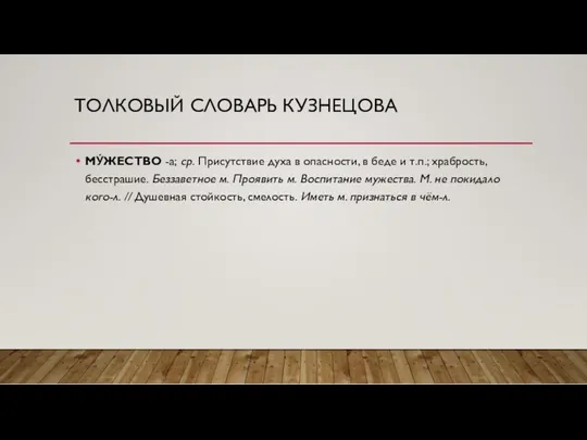 ТОЛКОВЫЙ СЛОВАРЬ КУЗНЕЦОВА МУ́ЖЕСТВО -а; ср. Присутствие духа в опасности,