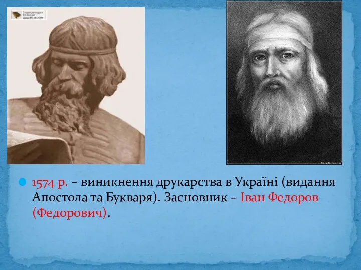 1574 р. – виникнення друкарства в Україні (видання Апостола та Букваря). Засновник – Іван Федоров (Федорович).