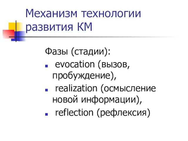 Механизм технологии развития КМ Фазы (стадии): evocation (вызов, пробуждение), realization (осмысление новой информации), reflection (рефлексия)