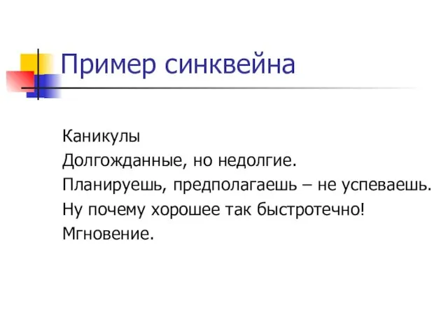 Пример синквейна Каникулы Долгожданные, но недолгие. Планируешь, предполагаешь – не успеваешь. Ну почему