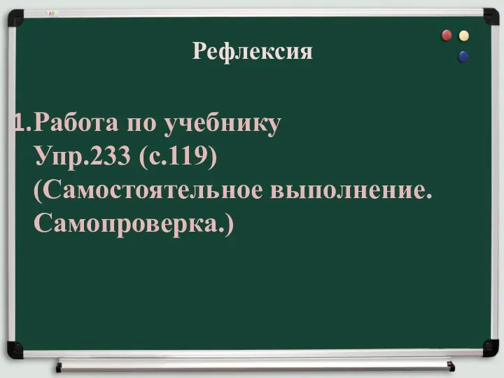 Рефлексия Работа по учебнику Упр.233 (с.119) (Самостоятельное выполнение. Самопроверка.)