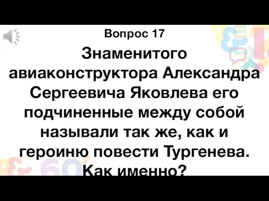 Вопрос 17 Знаменитого авиаконструктора Александра Сергеевича Яковлева его подчиненные между собой называли так