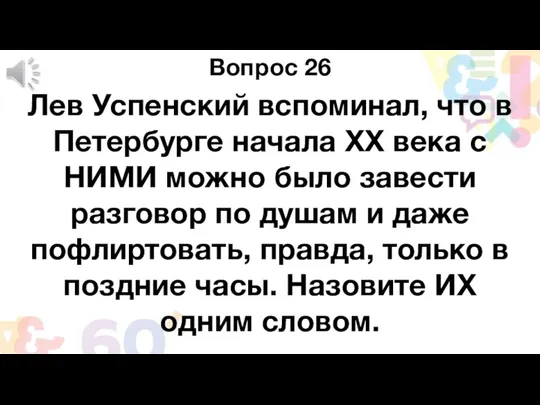 Вопрос 26 Лев Успенский вспоминал, что в Петербурге начала XX века с НИМИ