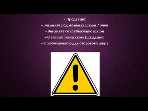 Продукція: - Викликає подразнення шкіри / очей - Викликає сенсибілізацію