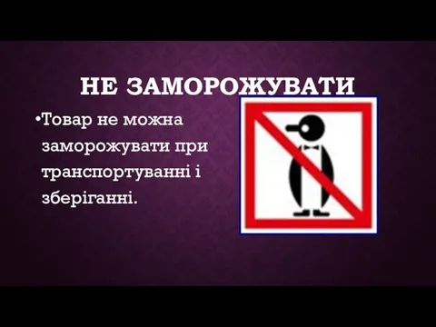 НЕ ЗАМОРОЖУВАТИ Товар не можна заморожувати при транспортуванні і зберіганні.