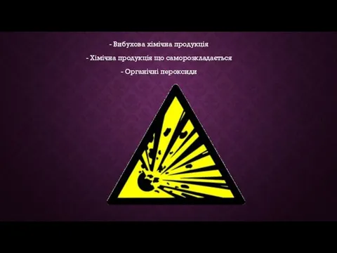 - Вибухова хімічна продукція - Хімічна продукція що саморозкладається - Органічні пероксиди