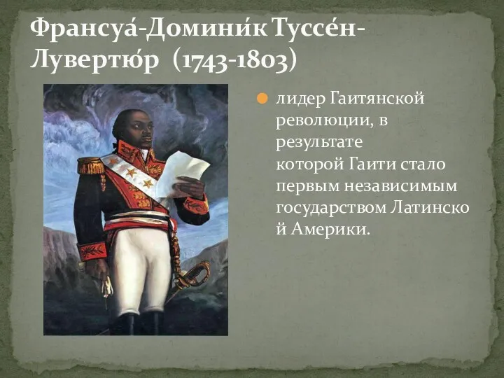 Франсуа́-Домини́к Туссе́н-Лувертю́р (1743-1803) лидер Гаитянской революции, в результате которой Гаити стало первым независимым государством Латинской Америки.