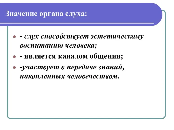 Значение органа слуха: - слух способствует эстетическому воспитанию человека; -