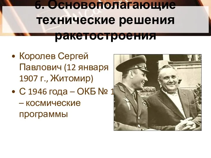 6. Основополагающие технические решения ракетостроения Королев Сергей Павлович (12 января