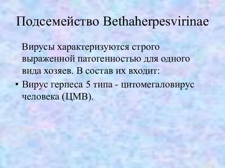 Подсемейство Bethaherpesvirinae Вирусы характеризуются строго выраженной патогенностью для одного вида хозяев. В состав