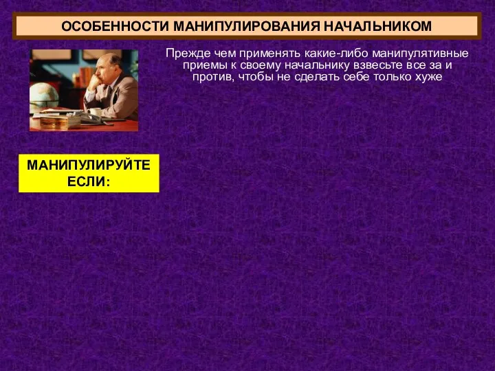 ОСОБЕННОСТИ МАНИПУЛИРОВАНИЯ НАЧАЛЬНИКОМ Прежде чем применять какие-либо манипулятивные приемы к