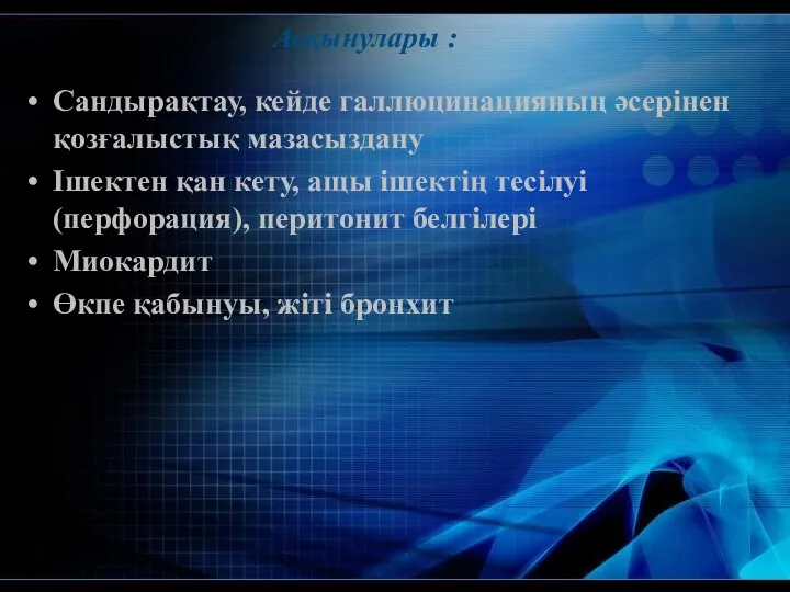 Асқынулары : Сандырақтау, кейде галлюцинацияның әсерінен қозғалыстық мазасыздану Ішектен қан