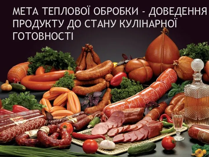 МЕТА ТЕПЛОВОЇ ОБРОБКИ - ДОВЕДЕННЯ ПРОДУКТУ ДО СТАНУ КУЛІНАРНОЇ ГОТОВНОСТІ