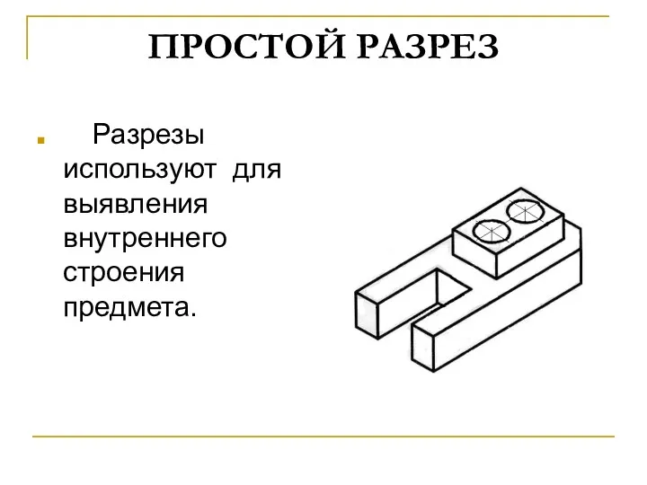 ПРОСТОЙ РАЗРЕЗ Разрезы используют для выявления внутреннего строения предмета.