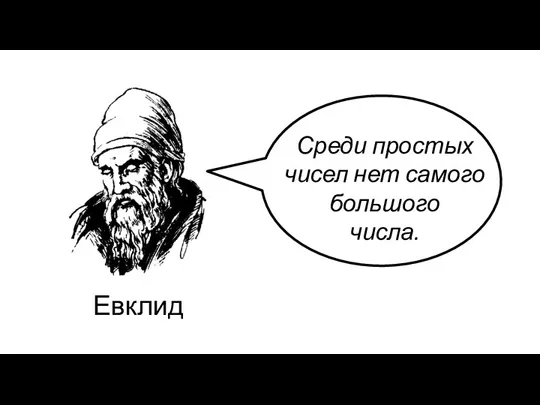 Евклид Среди простых чисел нет самого большого числа.