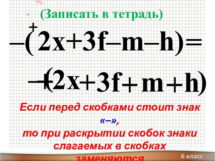 – Если перед скобками стоит знак «–», то при раскрытии