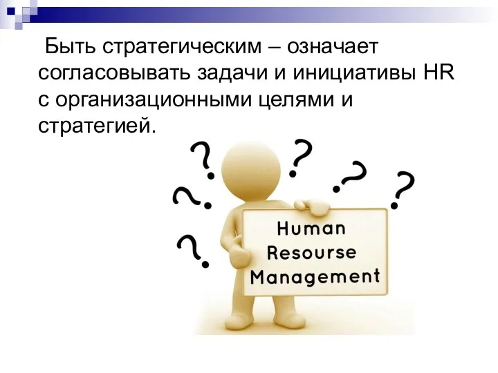Быть стратегическим – означает согласовывать задачи и инициативы HR с организационными целями и стратегией.
