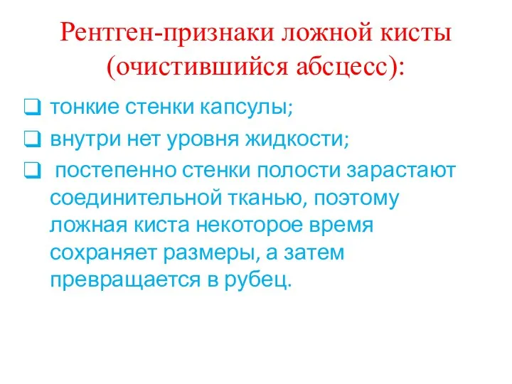 Рентген-признаки ложной кисты (очистившийся абсцесс): тонкие стенки капсулы; внутри нет уровня жидкости; постепенно