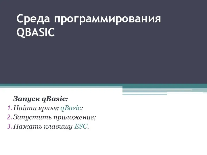 Среда программирования QBASIC Запуск qBasic: Найти ярлык qBasic; Запустить приложение; Нажать клавишу ESC.